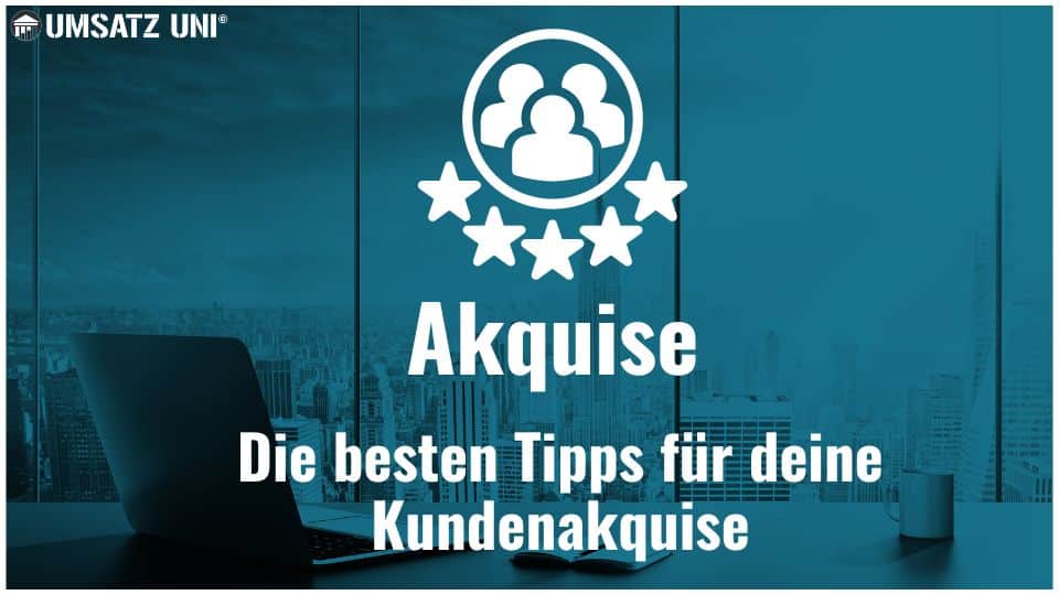 Akquise - die besten Tipps für deine Kundenakquise